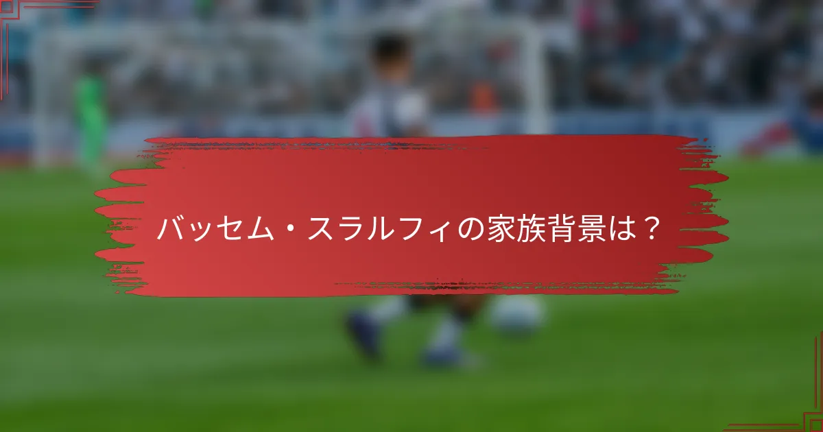 バッセム・スラルフィの家族背景は？