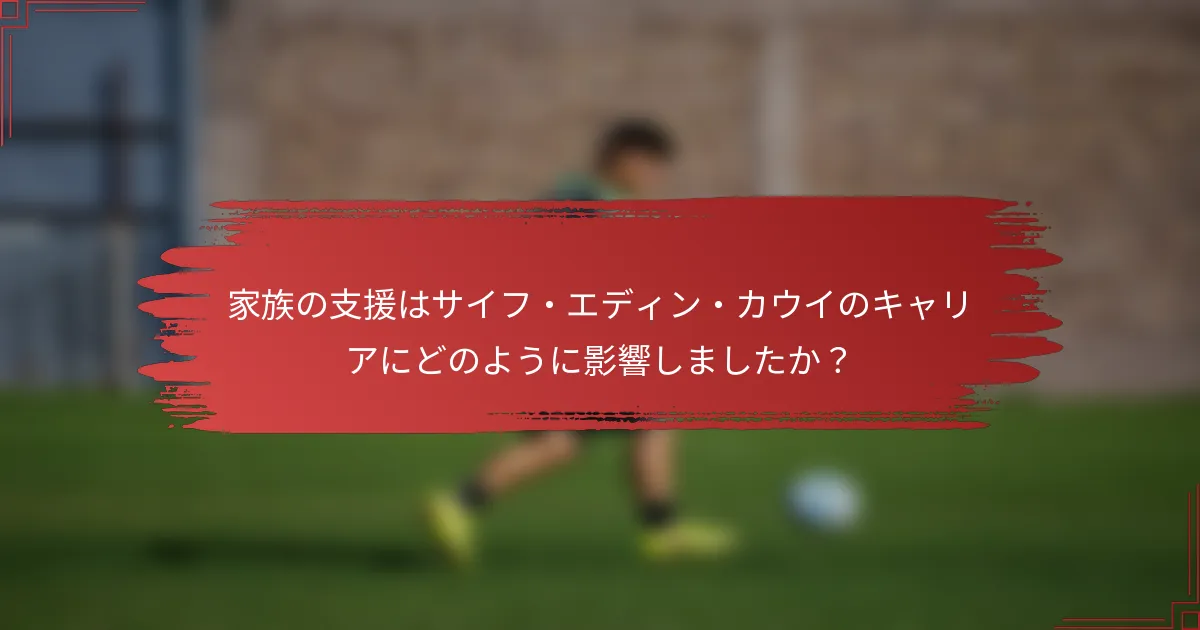 家族の支援はサイフ・エディン・カウイのキャリアにどのように影響しましたか？
