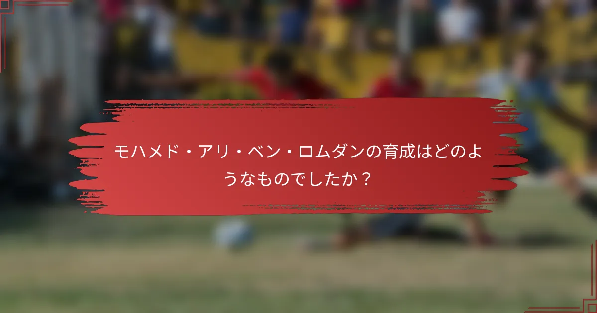 モハメド・アリ・ベン・ロムダンの育成はどのようなものでしたか？