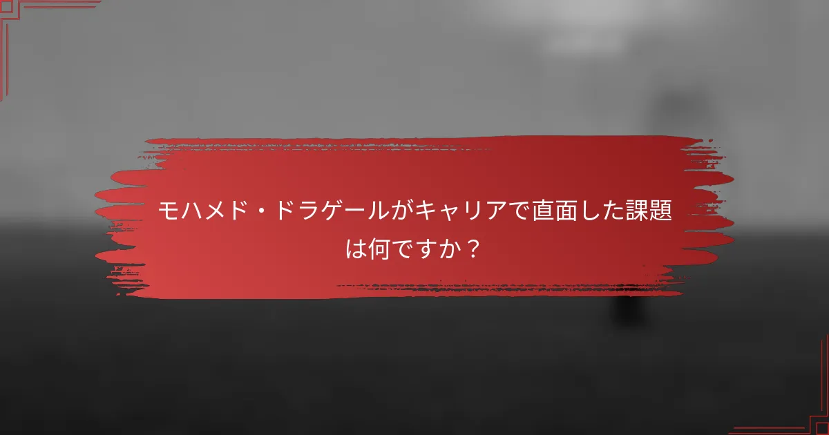 モハメド・ドラゲールがキャリアで直面した課題は何ですか？
