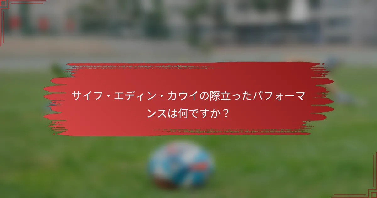 サイフ・エディン・カウイの際立ったパフォーマンスは何ですか？