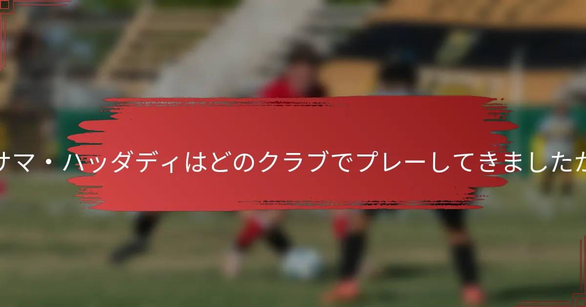 ウサマ・ハッダディはどのクラブでプレーしてきましたか？